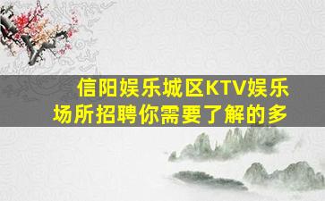 信阳娱乐城区KTV娱乐场所招聘你需要了解的多